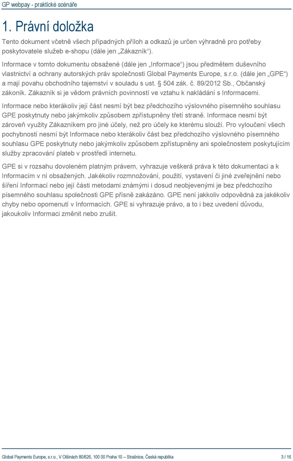 504 zák. č. 89/2012 Sb., Občanský zákoník. Zákazník si je vědom právních povinností ve vztahu k nakládání s Informacemi.