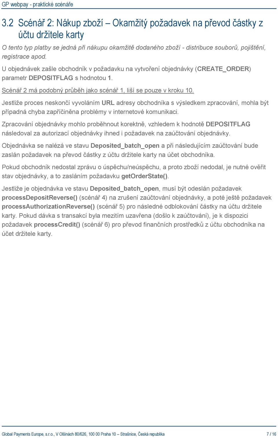 Jestliže proces neskončí vyvoláním URL adresy obchodníka s výsledkem zpracování, mohla být případná chyba zapříčiněna problémy v internetové komunikaci.