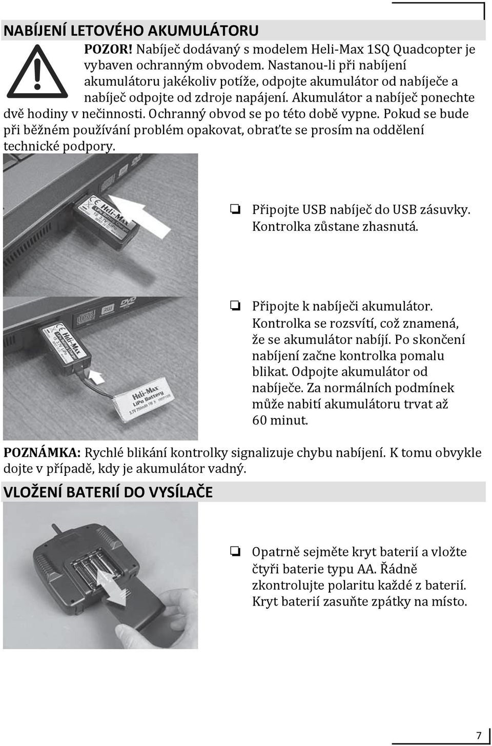 Ochranný obvod se po této době vypne. Pokud se bude při běžném používání problém opakovat, obraťte se prosím na oddělení technické podpory. Připojte USB nabíječ do USB zásuvky.