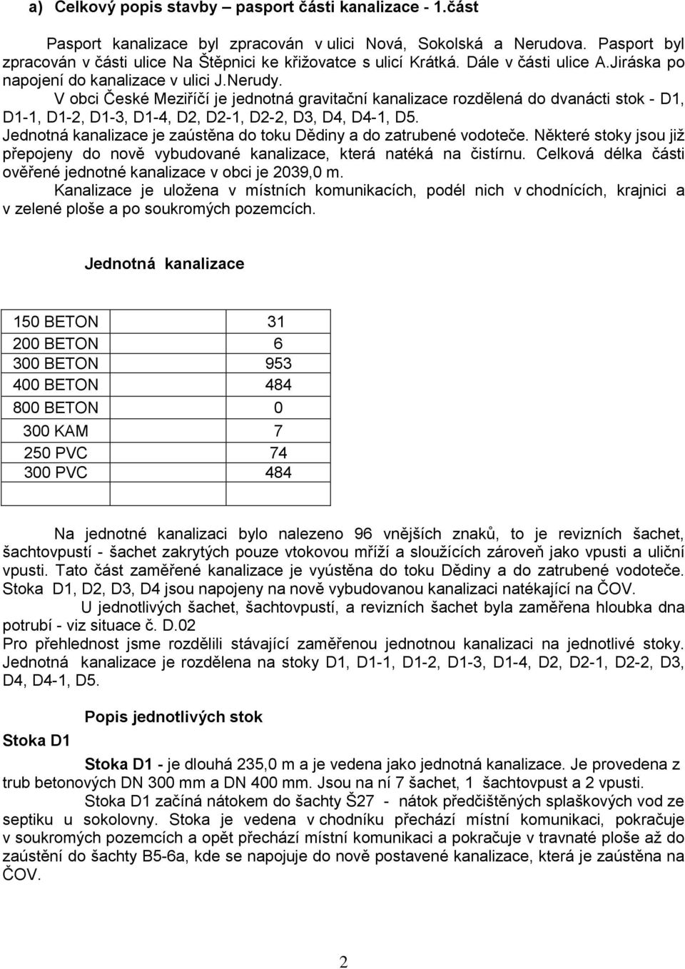 V obci České Meziříčí je jednotná gravitační kanalizace rozdělená do dvanácti stok - D1, D1-1, D1-2, D1-3, D1-4, D2, D2-1, D2-2, D3, D4, D4-1, D5.