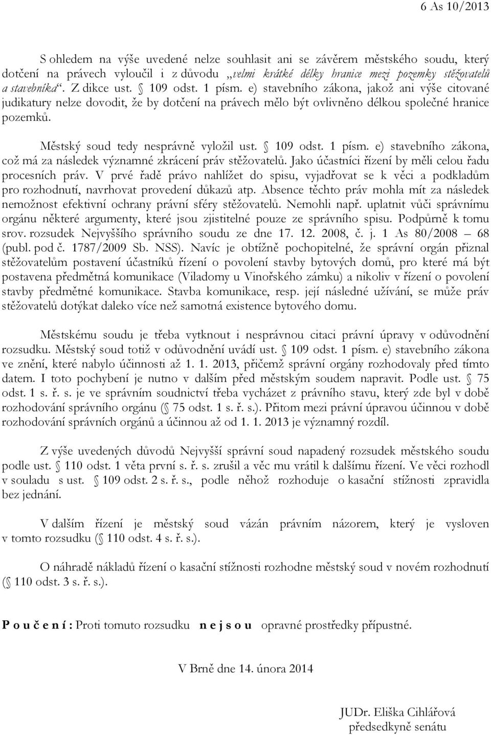 Městský soud tedy nesprávně vyložil ust. 109 odst. 1 písm. e) stavebního zákona, což má za následek významné zkrácení práv stěžovatelů. Jako účastníci řízení by měli celou řadu procesních práv.