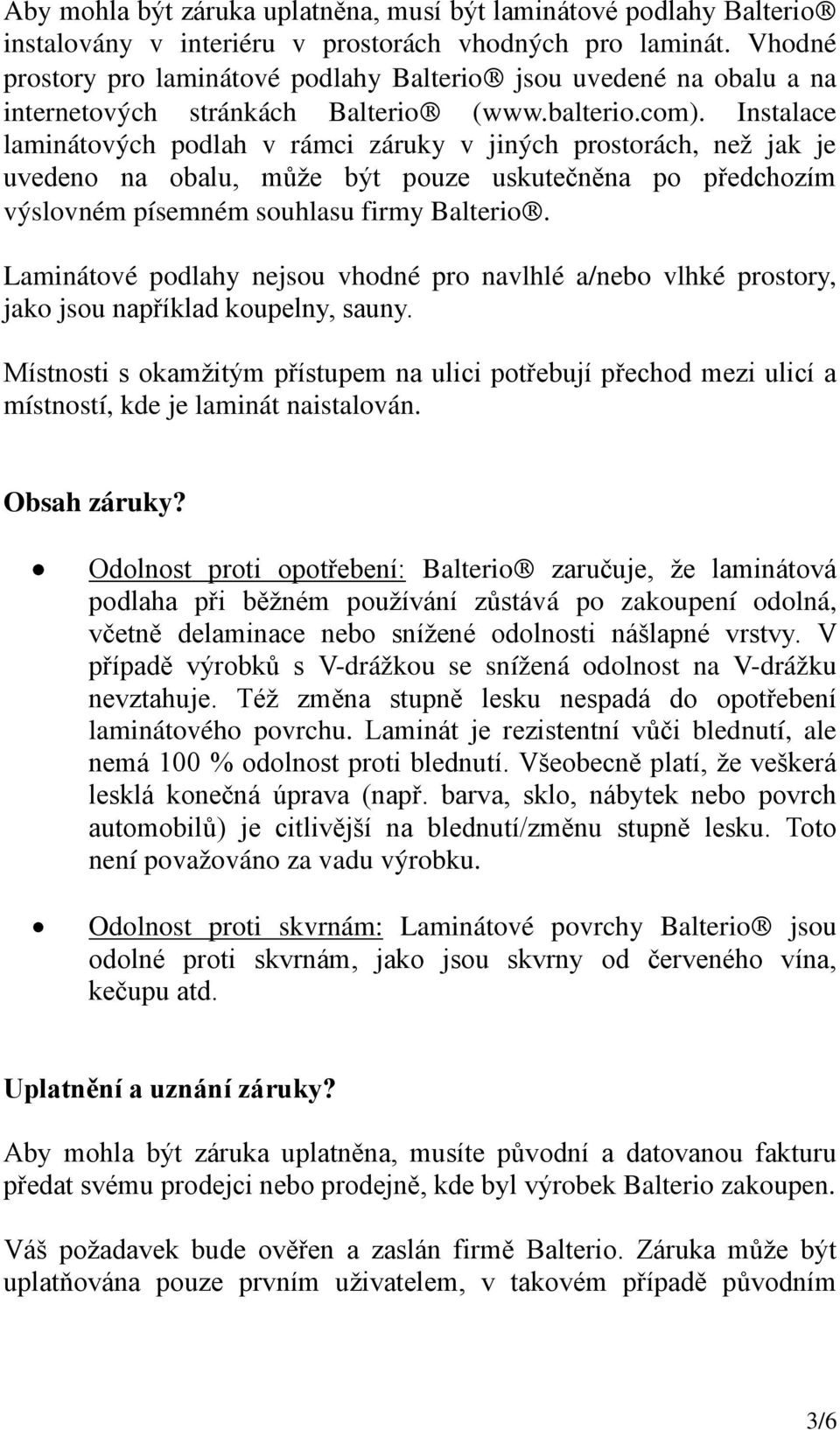 Instalace laminátových podlah v rámci záruky v jiných prostorách, než jak je uvedeno na obalu, může být pouze uskutečněna po předchozím výslovném písemném souhlasu firmy Balterio.