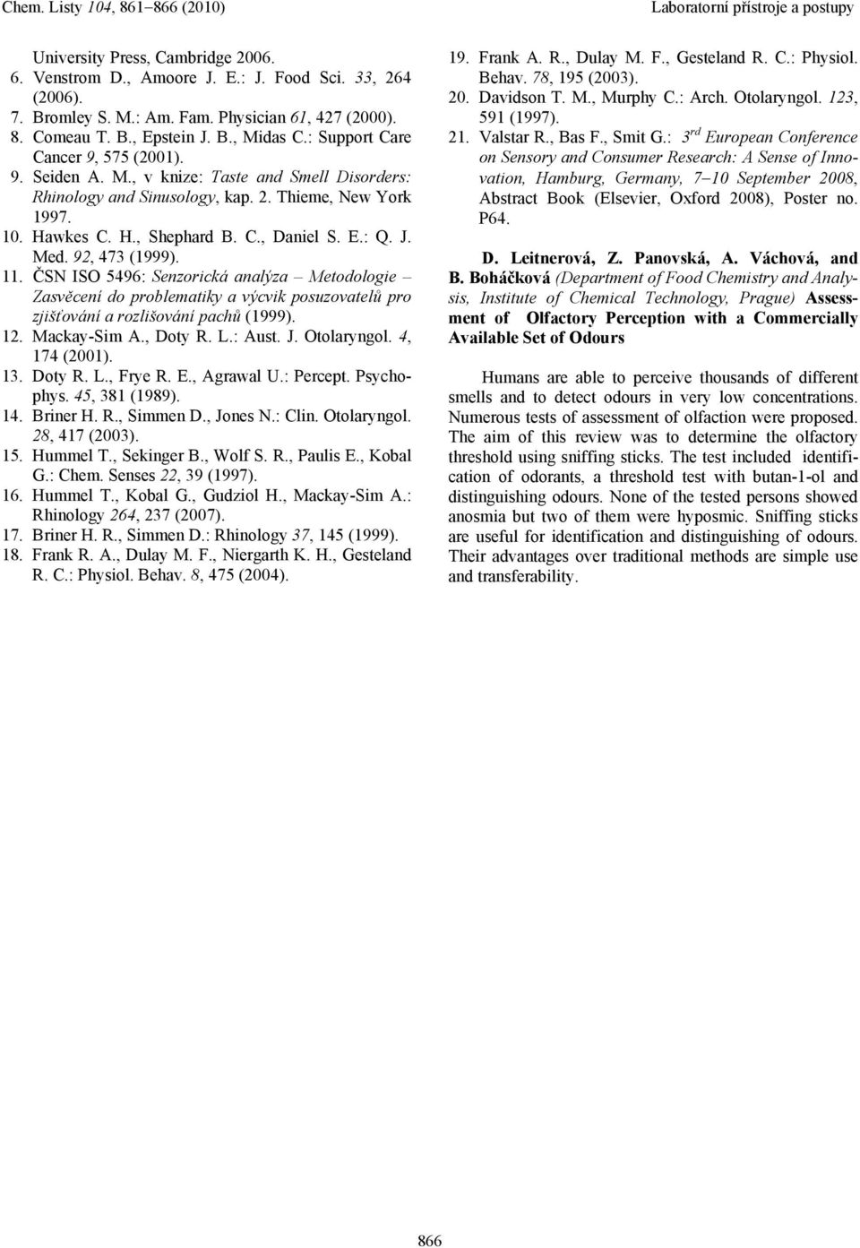 Med. 92, 473 (1999). 11. ČSN ISO 5496: Senzorická analýza Metodologie Zasvěcení do problematiky a výcvik posuzovatelů pro zjišťování a rozlišování pachů (1999). 12. Mackay-Sim A., Doty R. L.: Aust. J.