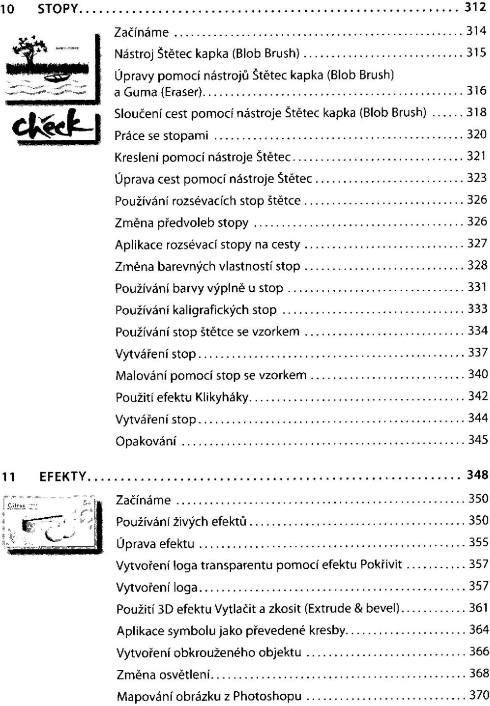 stop Používání kaligrafických stop Používání stop štětce se vzorkem Vytváření stop Malování pomocí stop se vzorkem Použití efektu Klikyháky Vytváření stop 11 EFEKTY Používání živých efektů Úprava