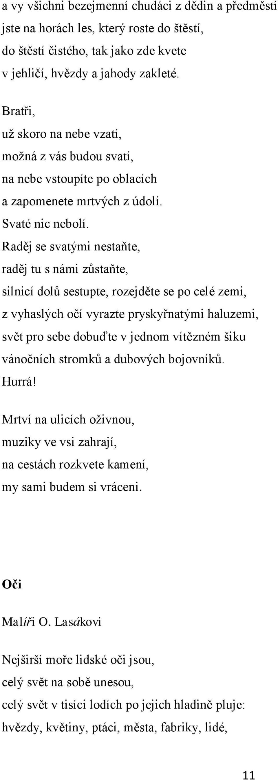 Raděj se svatými nestaňte, raděj tu s námi zůstaňte, silnicí dolů sestupte, rozejděte se po celé zemi, z vyhaslých očí vyrazte pryskyřnatými haluzemi, svět pro sebe dobuďte v jednom vítězném šiku