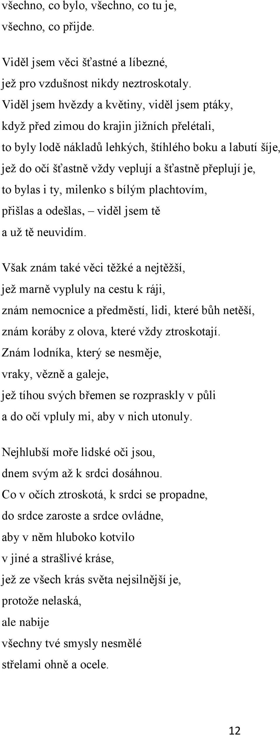 přeplují je, to bylas i ty, milenko s bílým plachtovím, přišlas a odešlas, viděl jsem tě a uţ tě neuvidím.