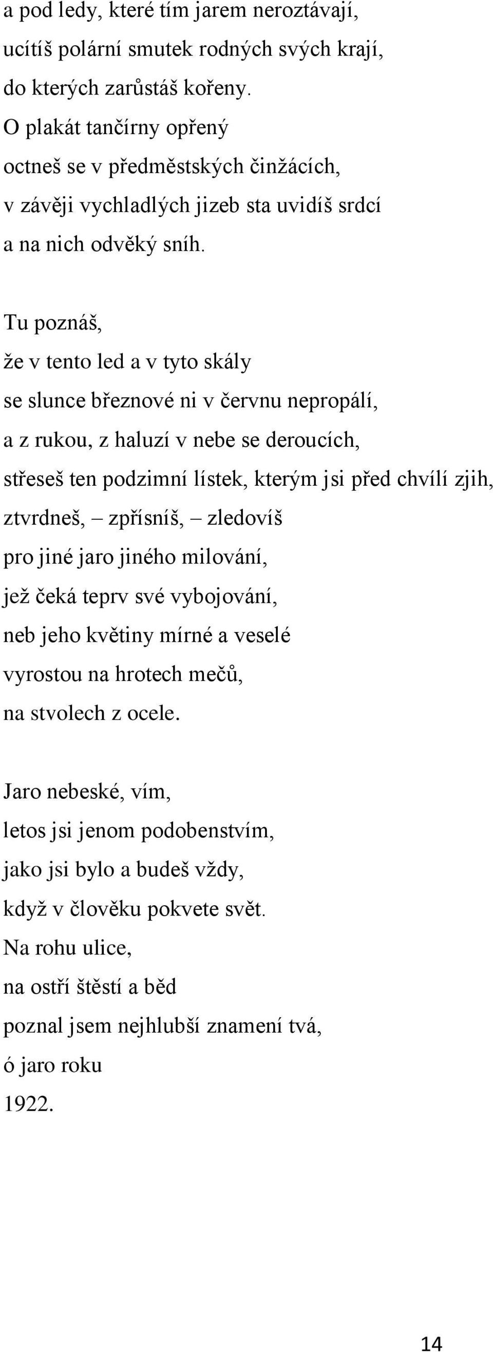 Tu poznáš, ţe v tento led a v tyto skály se slunce březnové ni v červnu nepropálí, a z rukou, z haluzí v nebe se deroucích, střeseš ten podzimní lístek, kterým jsi před chvílí zjih, ztvrdneš,