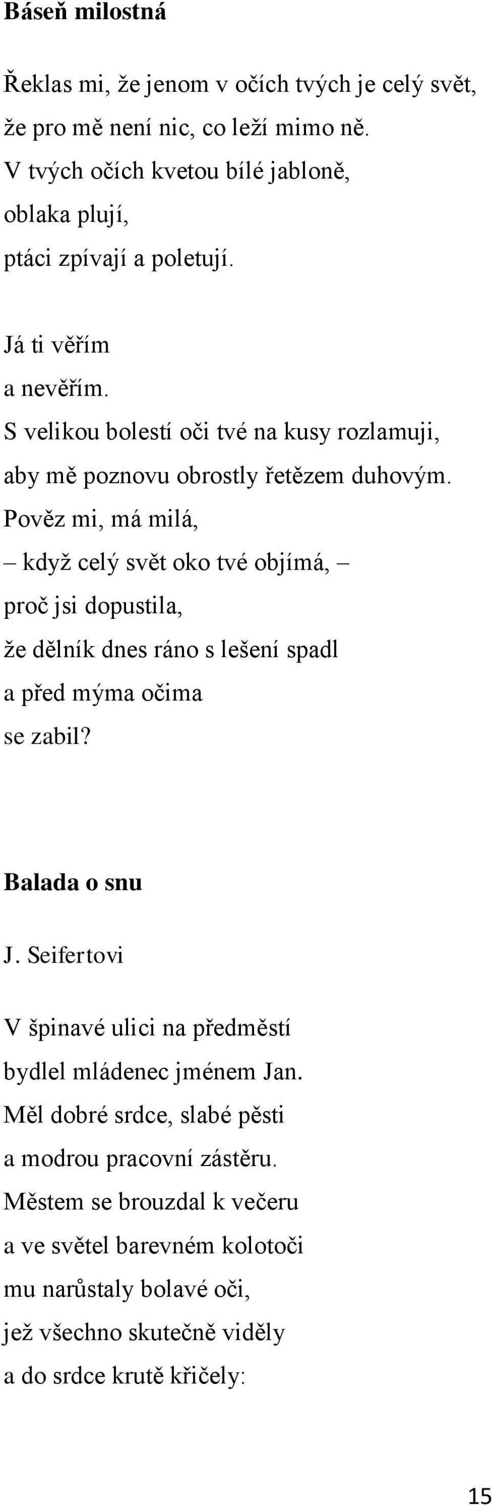 Pověz mi, má milá, kdyţ celý svět oko tvé objímá, proč jsi dopustila, ţe dělník dnes ráno s lešení spadl a před mýma očima se zabil? Balada o snu J.