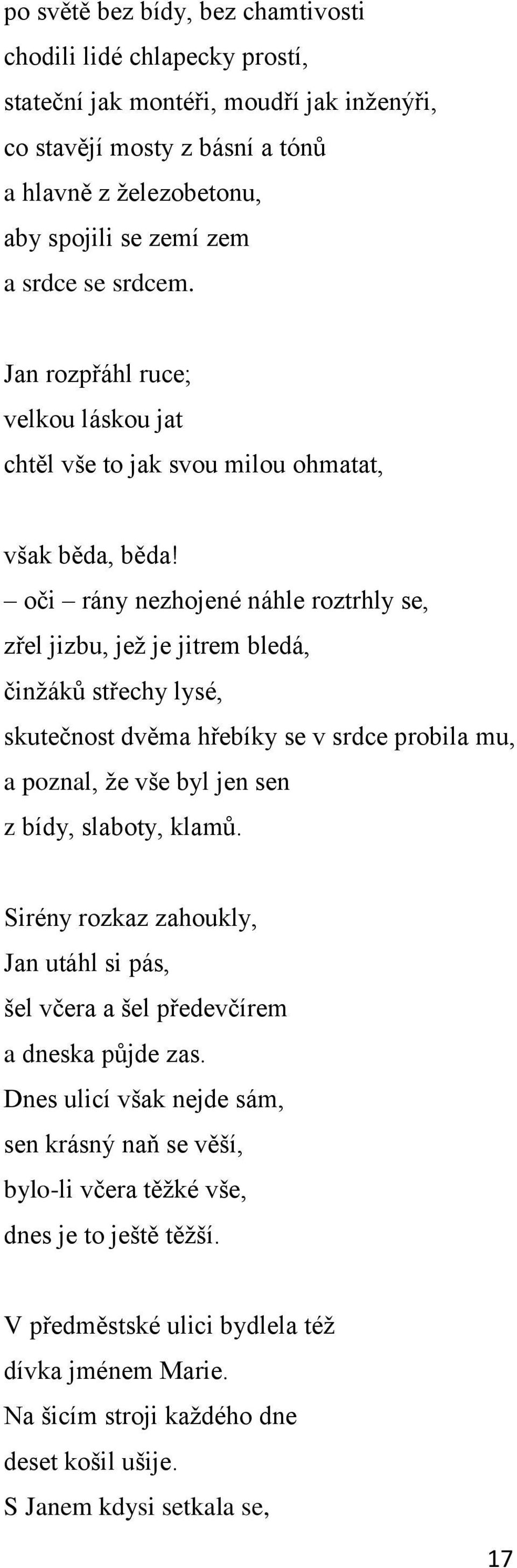 oči rány nezhojené náhle roztrhly se, zřel jizbu, jeţ je jitrem bledá, činţáků střechy lysé, skutečnost dvěma hřebíky se v srdce probila mu, a poznal, ţe vše byl jen sen z bídy, slaboty, klamů.