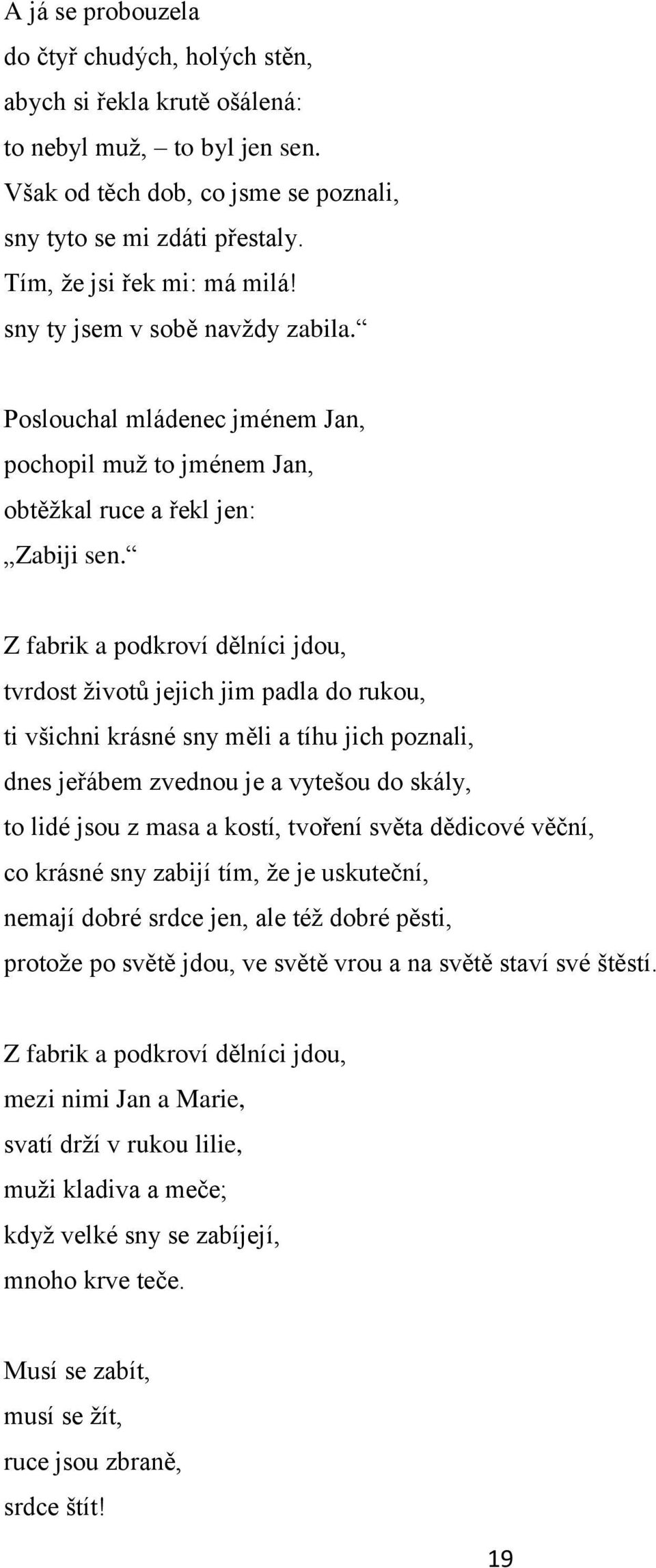 Z fabrik a podkroví dělníci jdou, tvrdost ţivotů jejich jim padla do rukou, ti všichni krásné sny měli a tíhu jich poznali, dnes jeřábem zvednou je a vytešou do skály, to lidé jsou z masa a kostí,