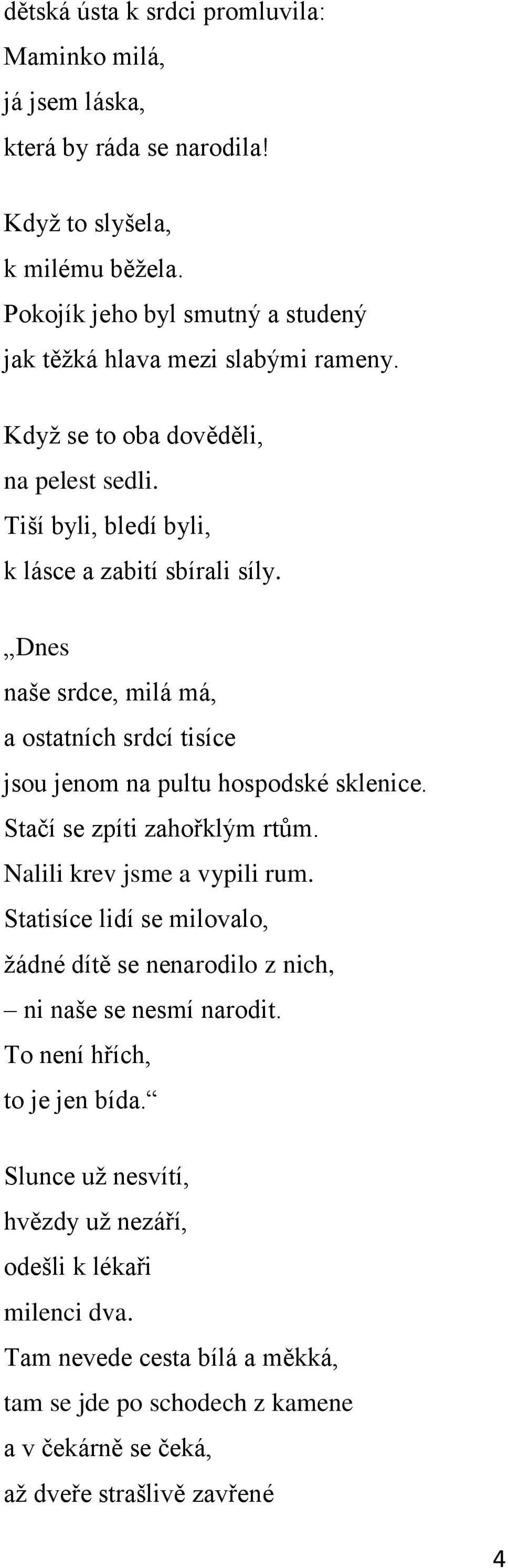 Dnes naše srdce, milá má, a ostatních srdcí tisíce jsou jenom na pultu hospodské sklenice. Stačí se zpíti zahořklým rtům. Nalili krev jsme a vypili rum.