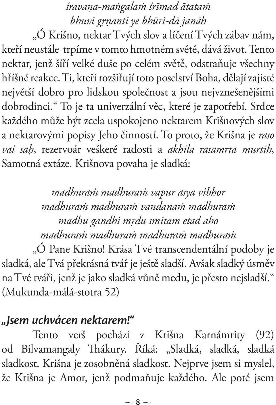 Ti, kteří rozšiřují toto poselství Boha, dělají zajisté největší dobro pro lidskou společnost a jsou nejvznešenějšími dobrodinci. To je ta univerzální věc, které je zapotřebí.