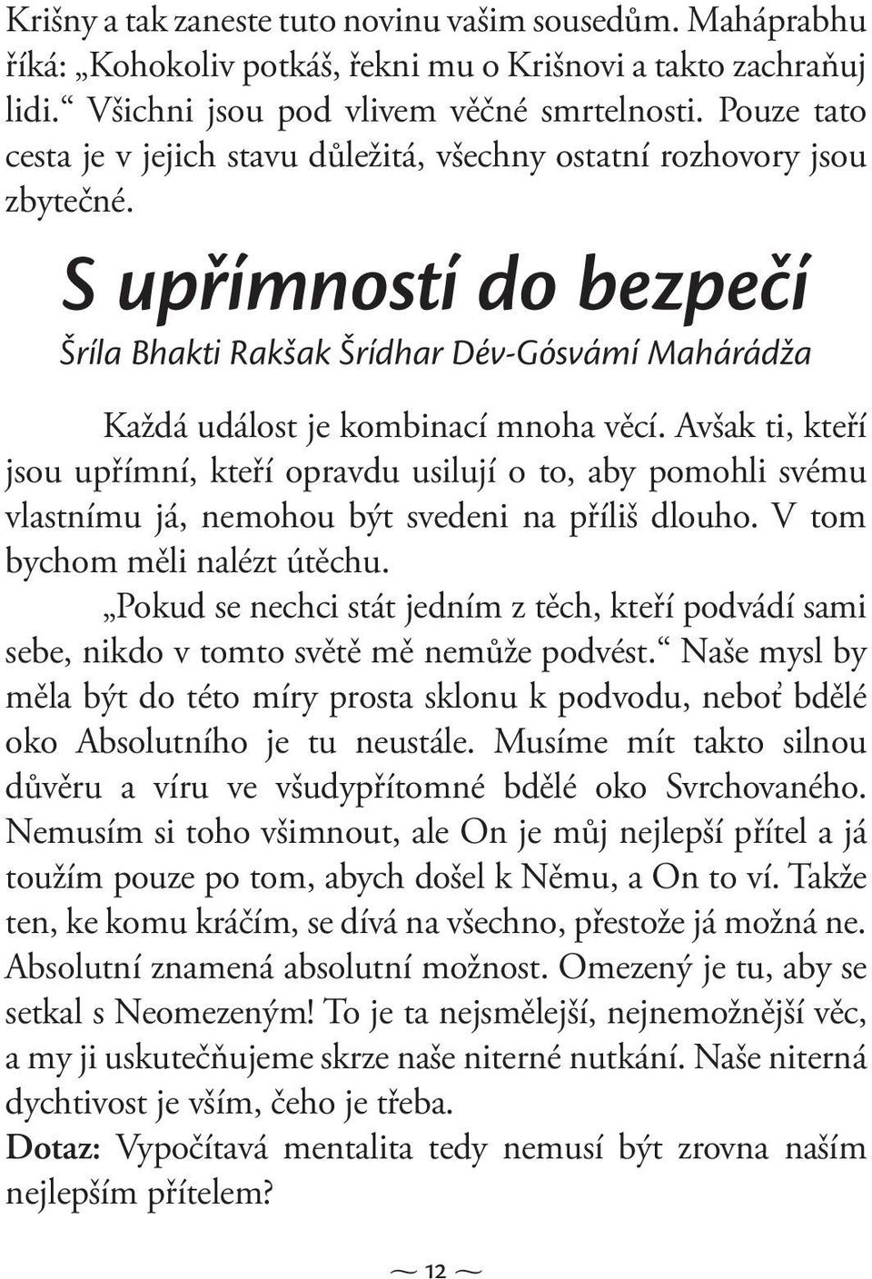 Avšak ti, kteří jsou upřímní, kteří opravdu usilují o to, aby pomohli svému vlastnímu já, nemohou být svedeni na příliš dlouho. V tom bychom měli nalézt útěchu.