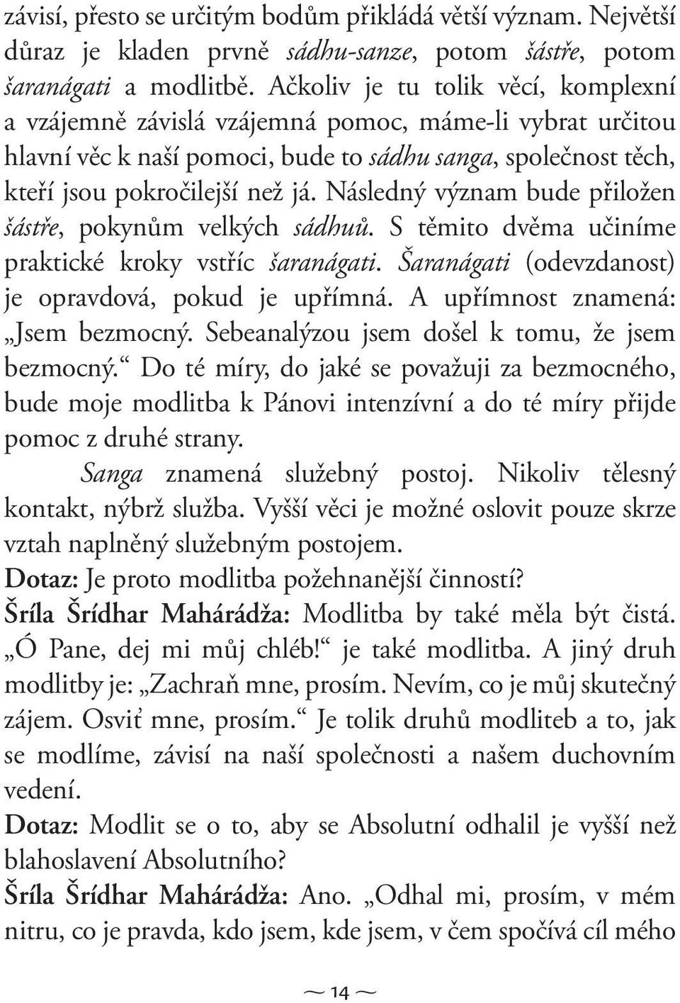 Následný význam bude přiložen šástře, pokynům velkých sádhuů. S těmito dvěma učiníme praktické kroky vstříc šaranágati. Šaranágati (odevzdanost) je opravdová, pokud je upřímná.