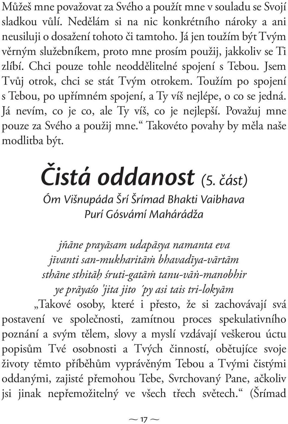 Toužím po spojení s Tebou, po upřímném spojení, a Ty víš nejlépe, o co se jedná. Já nevím, co je co, ale Ty víš, co je nejlepší. Považuj mne pouze za Svého a použij mne.