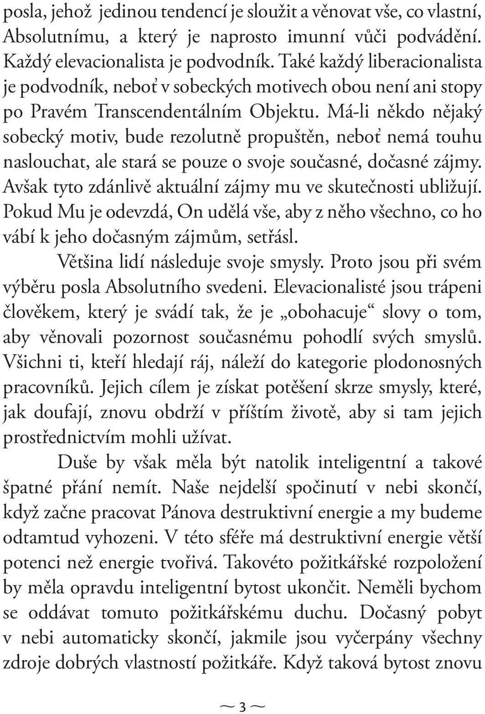 Má-li někdo nějaký sobecký motiv, bude rezolutně propuštěn, neboť nemá touhu naslouchat, ale stará se pouze o svoje současné, dočasné zájmy.