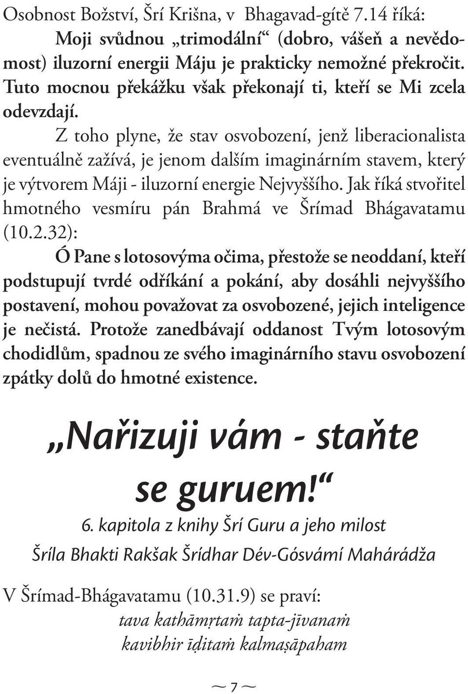 Z toho plyne, že stav osvobození, jenž liberacionalista eventuálně zažívá, je jenom dalším imaginárním stavem, který je výtvorem Máji - iluzorní energie Nejvyššího.