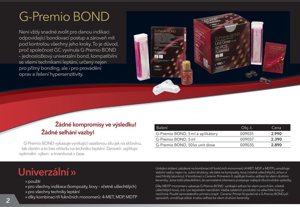 hypersenzitivity. Žádné kompromisy ve výsledku! Žádné selhání vazby! GPremio BOND vykazuje vynikající vazebnou sílu jak na sklovinu, tak dentin a to bez ohledu na techniku leptání.