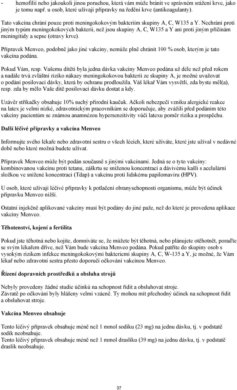 Nechrání proti jiným typům meningokokových bakterií, než jsou skupiny A, C, W135 a Y ani proti jiným příčinám meningitidy a sepse (otravy krve).