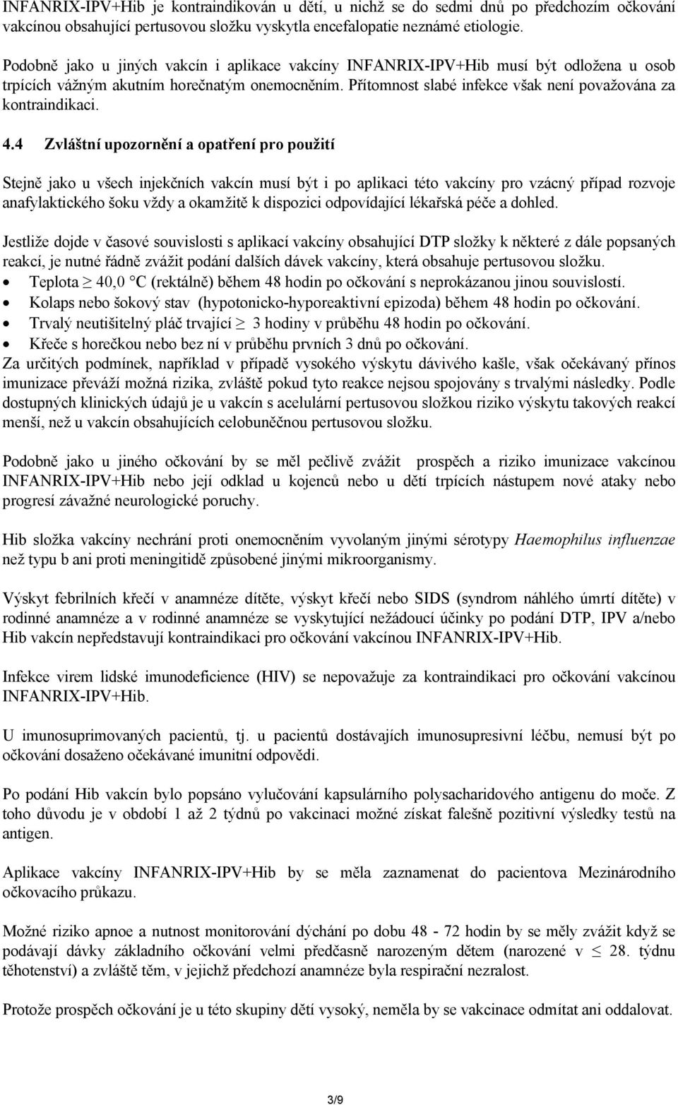 Přítomnost slabé infekce však není považována za kontraindikaci. 4.