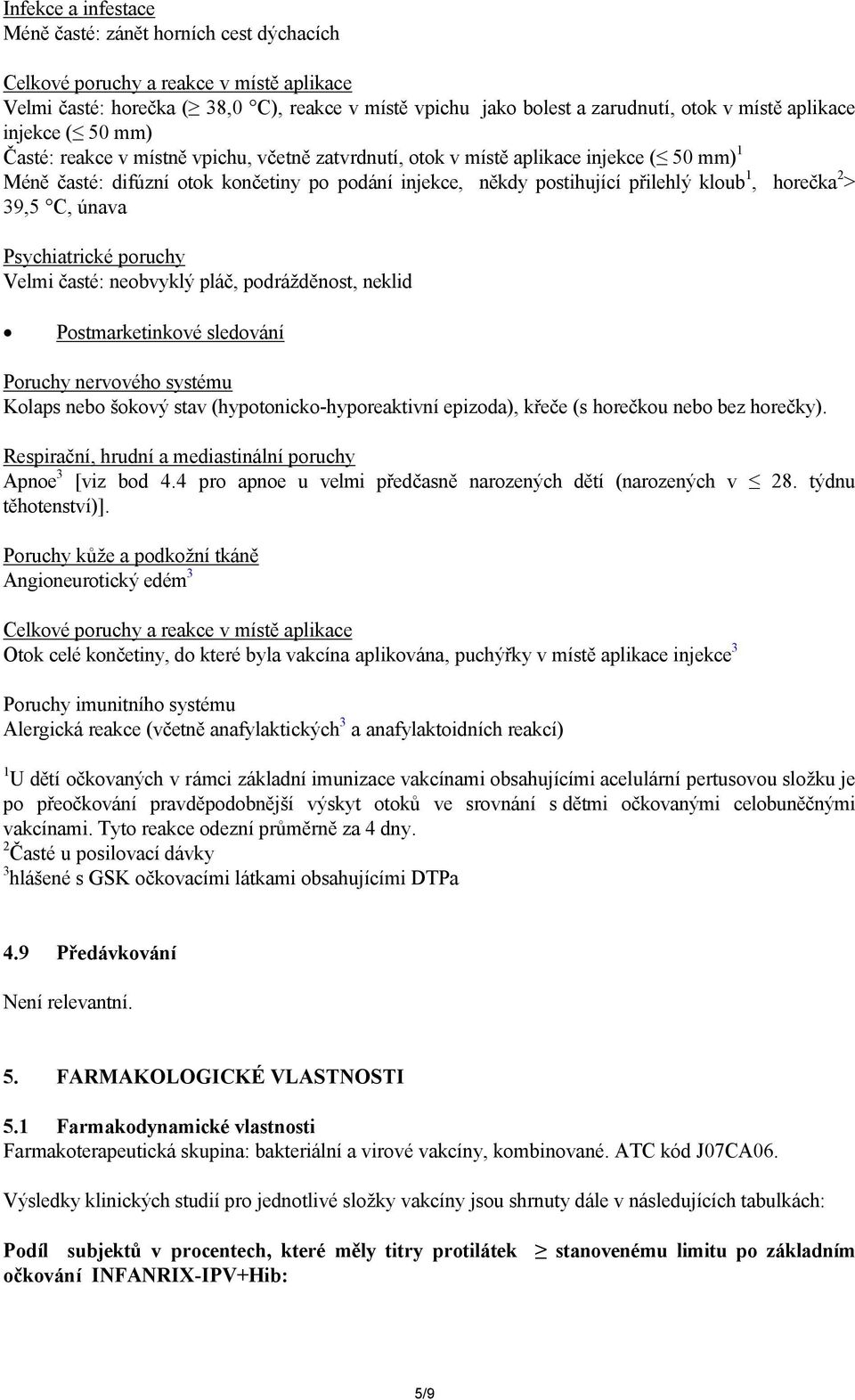 kloub 1, horečka 2 > 39,5 C, únava Psychiatrické poruchy Velmi časté: neobvyklý pláč, podrážděnost, neklid Postmarketinkové sledování Poruchy nervového systému Kolaps nebo šokový stav