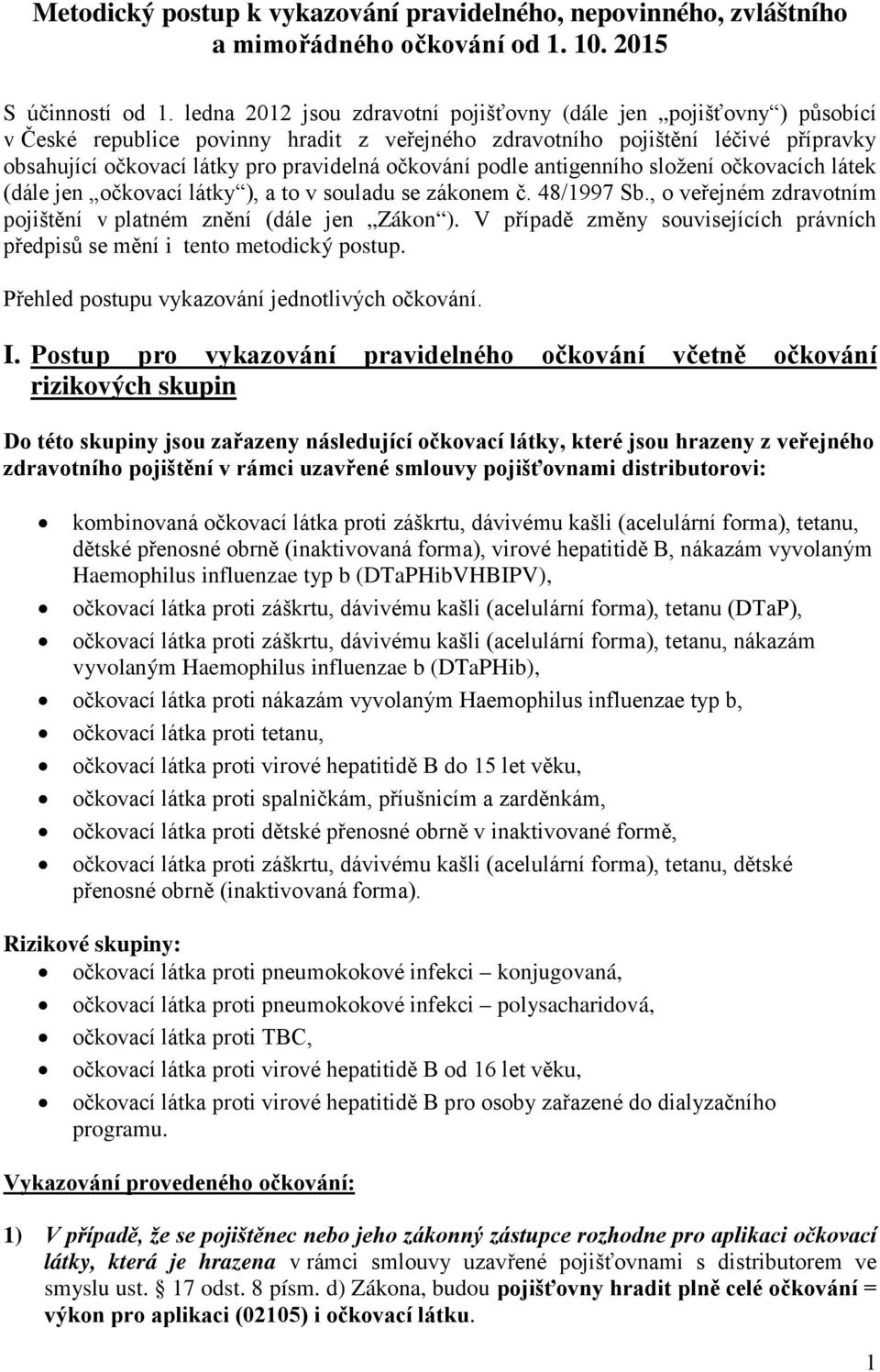 očkování podle antigenního složení očkovacích látek (dále jen očkovací látky ), a to v souladu se zákonem č. 48/1997 Sb., o veřejném zdravotním pojištění v platném znění (dále jen Zákon ).