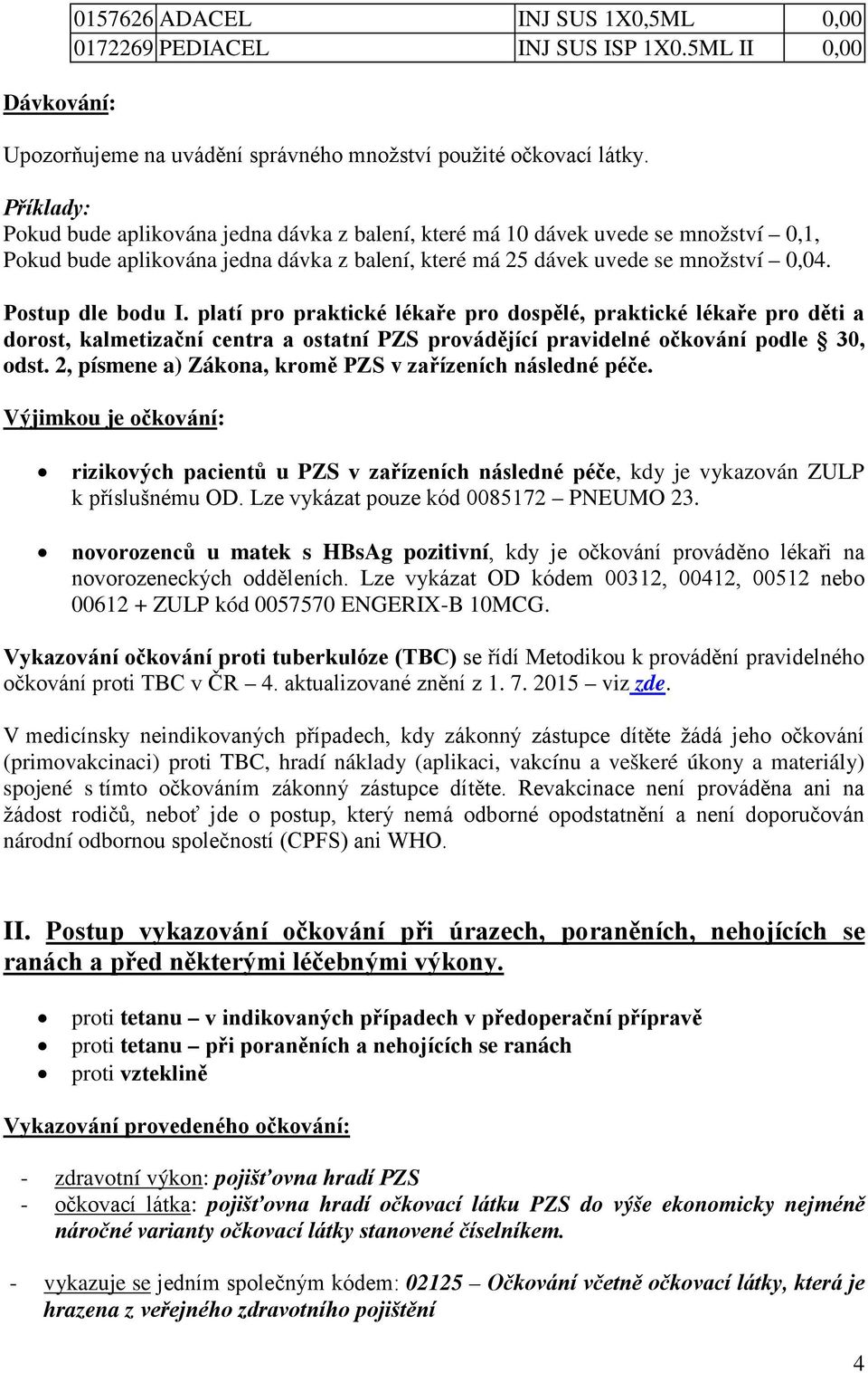 platí pro praktické lékaře pro dospělé, praktické lékaře pro děti a dorost, kalmetizační centra a ostatní PZS provádějící pravidelné očkování podle 30, odst.