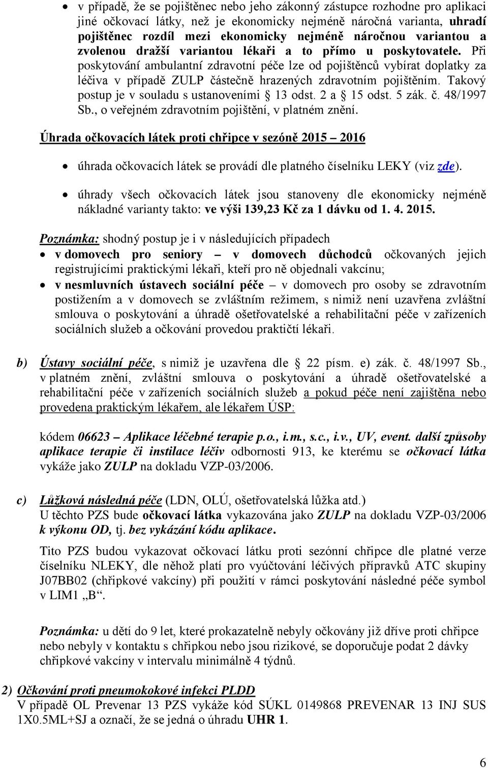 Při poskytování ambulantní zdravotní péče lze od pojištěnců vybírat doplatky za léčiva v případě ZULP částečně hrazených zdravotním pojištěním. Takový postup je v souladu s ustanoveními 13 odst.