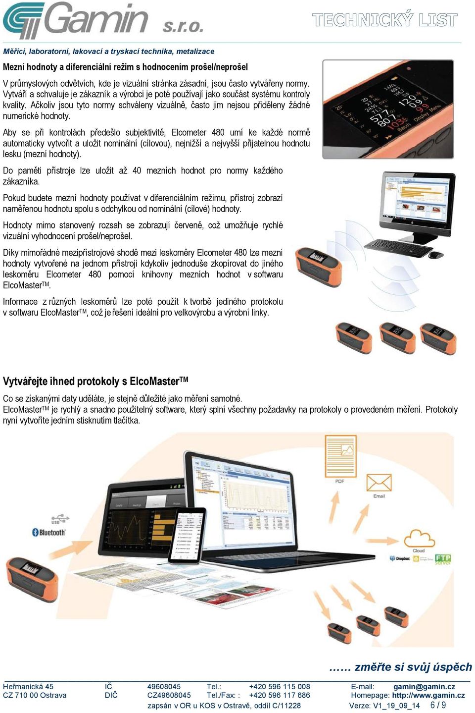 Aby se při kontrolách předešlo subjektivitě, Elcometer 480 umí ke každé normě automaticky vytvořit a uložit nominální (cílovou), nejnižší a nejvyšší přijatelnou hodnotu lesku (mezní hodnoty).