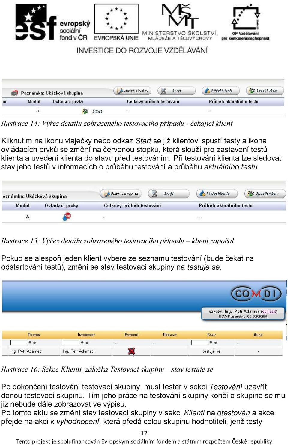 Při testování klienta lze sledovat stav jeho testů v informacích o průběhu testování a průběhu aktuálního testu.