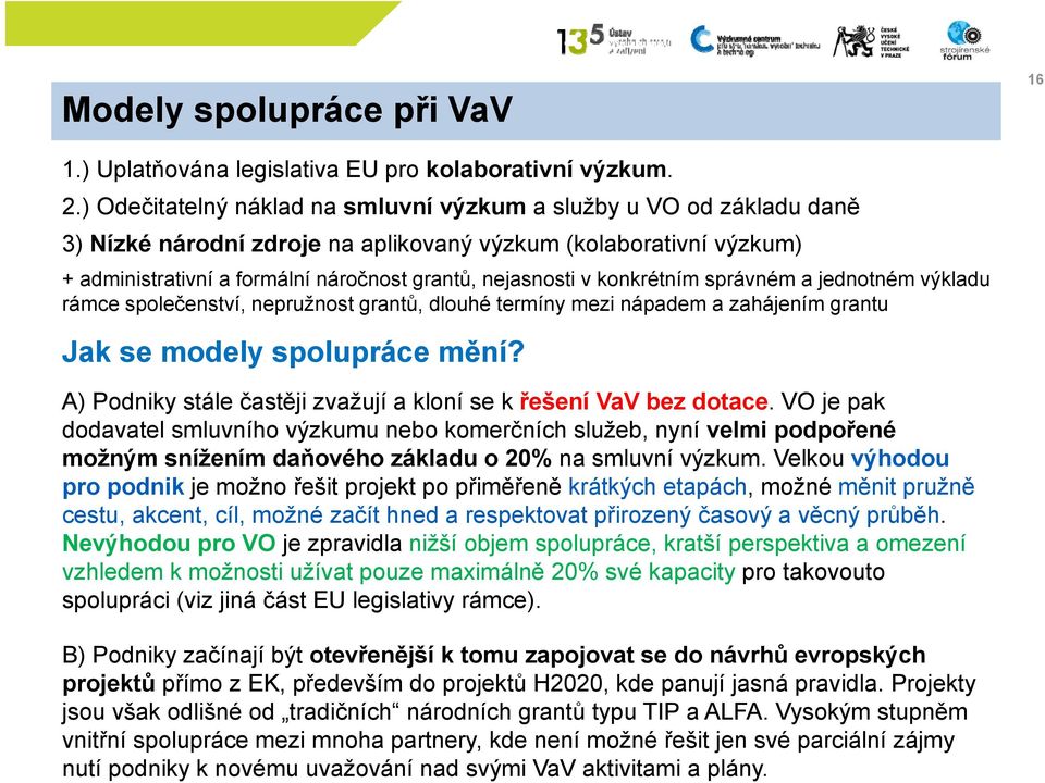 konkrétním správném a jednotném výkladu rámce společenství, nepružnost grantů, dlouhé termíny mezi nápadem a zahájením grantu Jak se modely spolupráce mění?