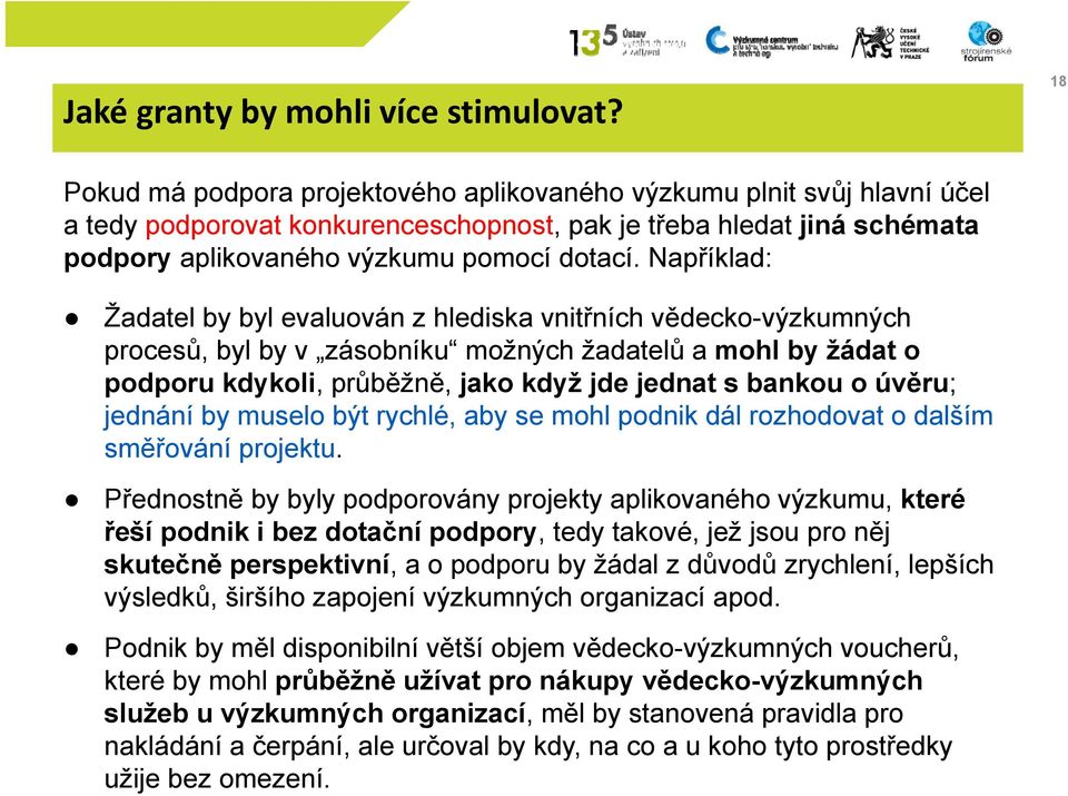 Například: Žadatel by byl evaluován z hlediska vnitřních vědecko-výzkumných procesů, byl by v zásobníku možných žadatelů a mohl by žádat o podporu kdykoli, průběžně, jako když jde jednat s bankou o