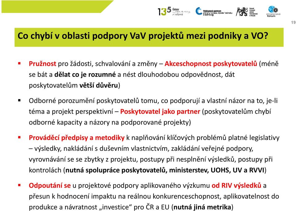 poskytovatelů tomu, co podporují a vlastní názor na to, je li téma a projekt perspektivní Poskytovatel jako partner (poskytovatelům chybí odborné kapacity a názory na podporované projekty) Prováděcí