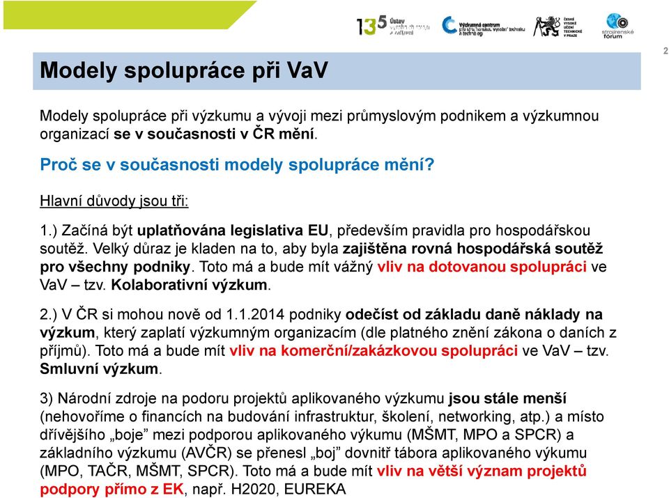 Velký důraz je kladen na to, aby byla zajištěna rovná hospodářská soutěž pro všechny podniky. Toto má a bude mít vážný vliv na dotovanou spolupráci ve VaV tzv. Kolaborativní výzkum. 2.