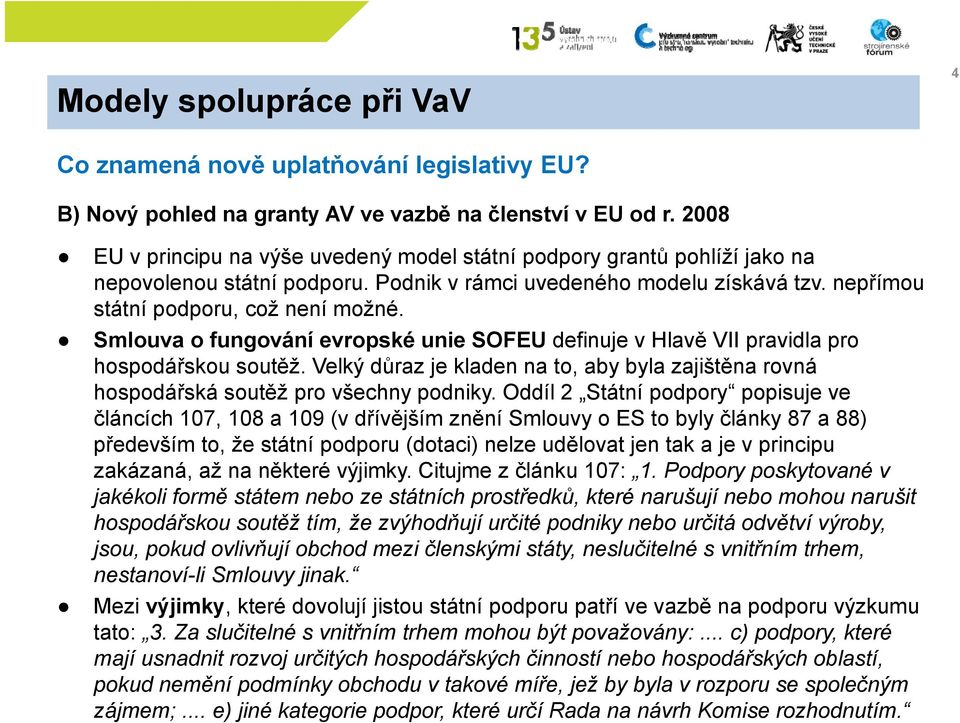 Smlouva o fungování evropské unie SOFEU definuje v Hlavě VII pravidla pro hospodářskou soutěž. Velký důraz je kladen na to, aby byla zajištěna rovná hospodářská soutěž pro všechny podniky.