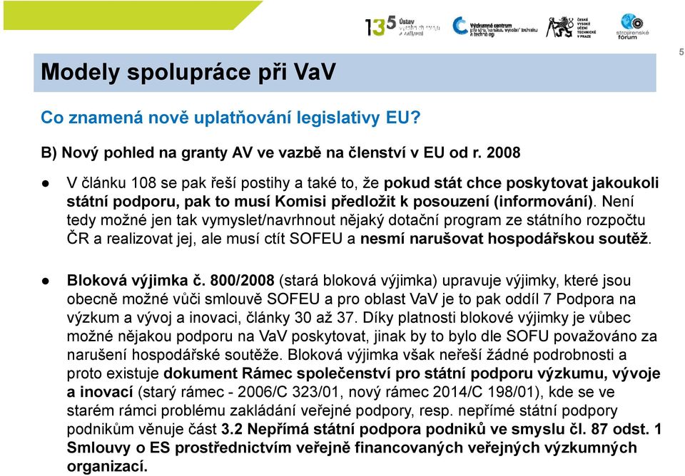 Není tedy možné jen tak vymyslet/navrhnout nějaký dotační program ze státního rozpočtu ČR a realizovat jej, ale musí ctít SOFEU a nesmí narušovat hospodářskou soutěž. Bloková výjimka č.