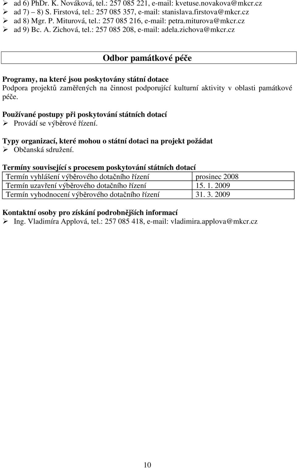 cz Odbor památkové péče Podpora projektů zaměřených na činnost podporující kulturní aktivity v oblasti památkové péče. Provádí se výběrové řízení. Občanská sdružení.