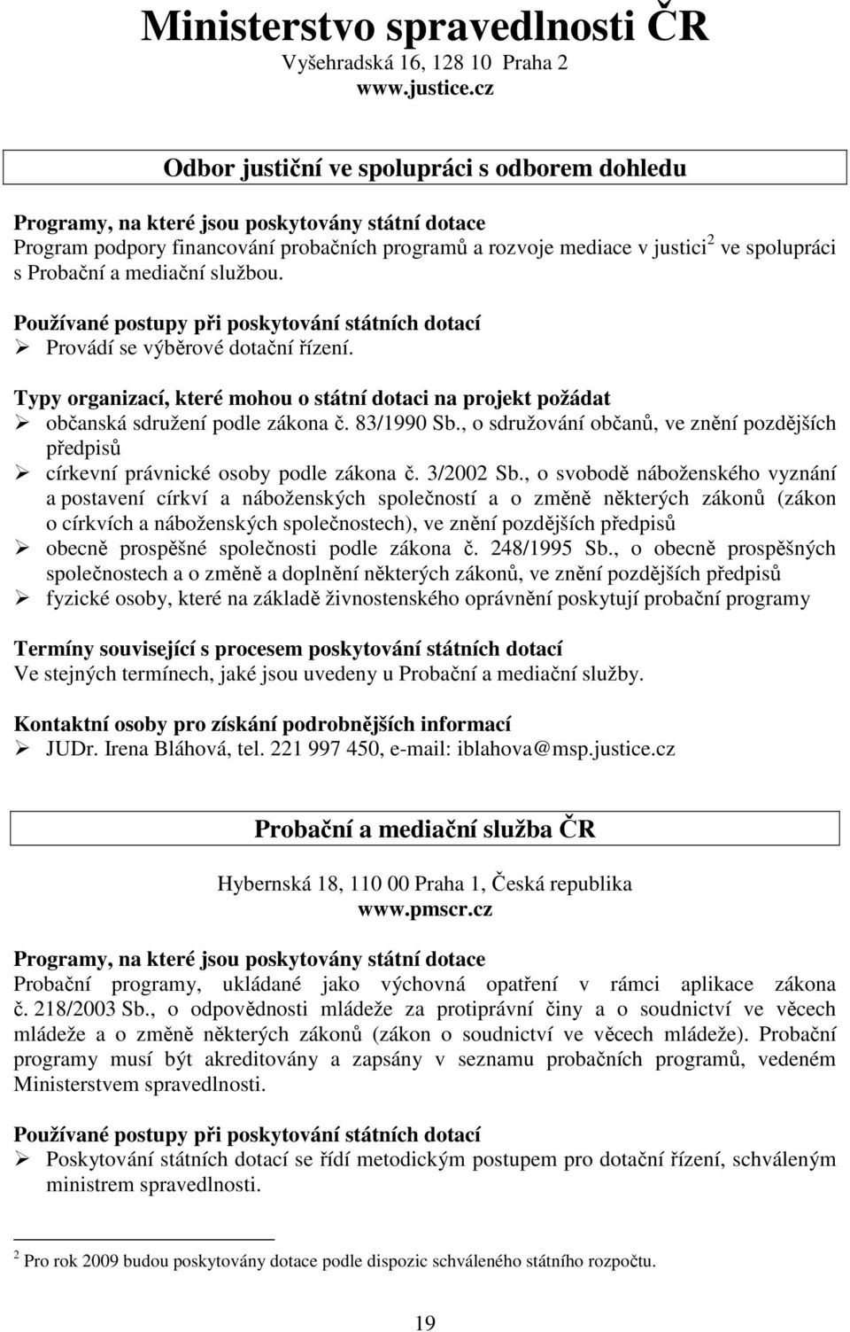 Provádí se výběrové dotační řízení. občanská sdružení podle zákona č. 83/1990 Sb., o sdružování občanů, ve znění pozdějších předpisů církevní právnické osoby podle zákona č. 3/2002 Sb.