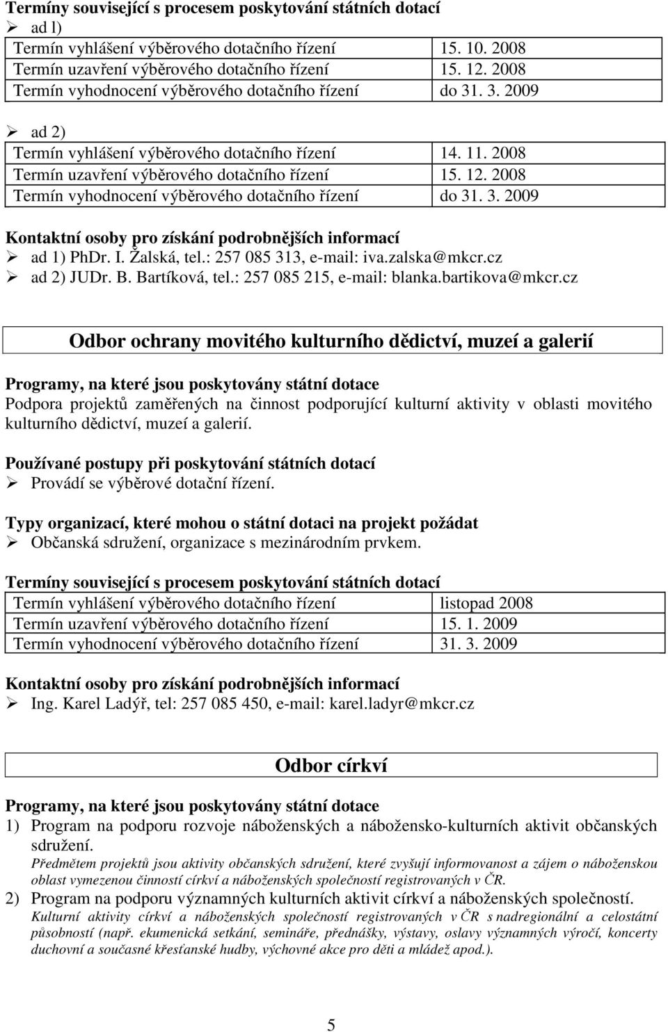 I. Žalská, tel.: 257 085 313, e-mail: iva.zalska@mkcr.cz ad 2) JUDr. B. Bartíková, tel.: 257 085 215, e-mail: blanka.bartikova@mkcr.