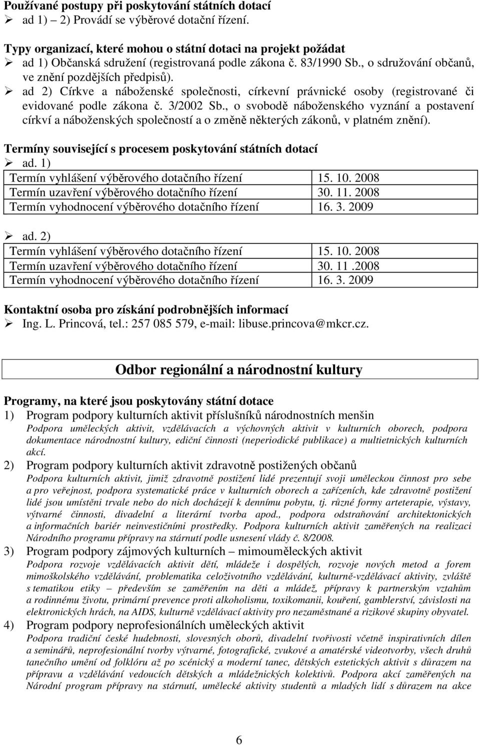 , o svobodě náboženského vyznání a postavení církví a náboženských společností a o změně některých zákonů, v platném znění). ad. 1) Termín vyhlášení výběrového dotačního řízení 15. 10.