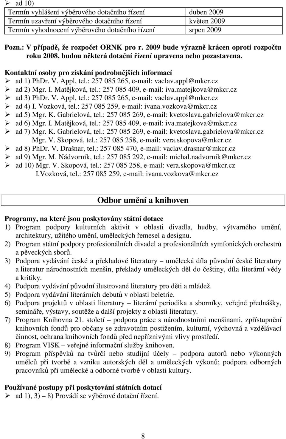 appl@mkcr.cz ad 2) Mgr. I. Matějková, tel.: 257 085 409, e-mail: iva.matejkova@mkcr.cz ad 3) PhDr. V. Appl, tel.: 257 085 265, e-mail: vaclav.appl@mkcr.cz ad 4) I. Vozková, tel.