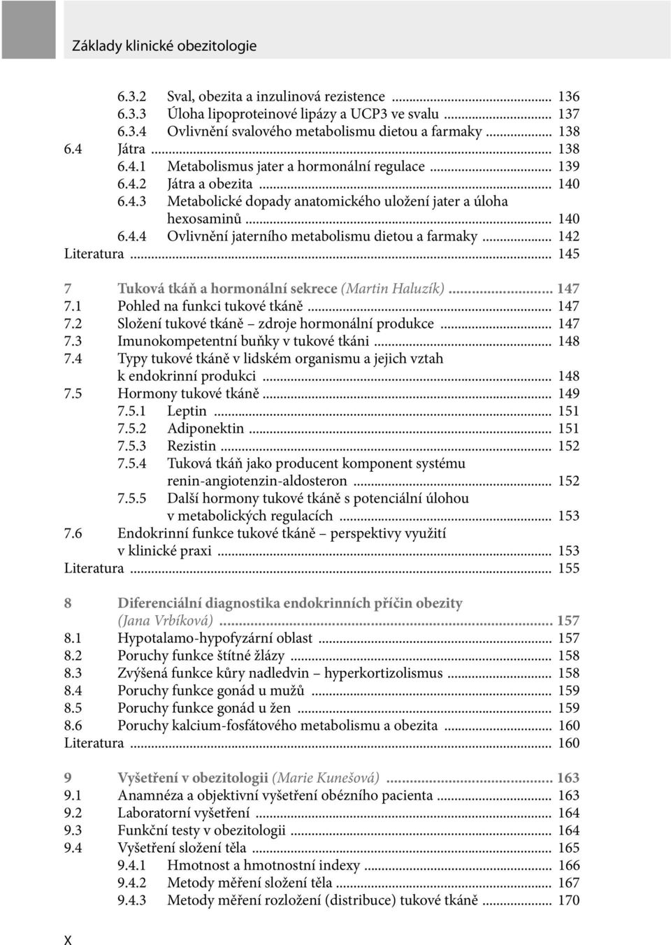 .. 142 Literatura... 145 7 Tuková tkáň a hormonální sekrece (Martin Haluzík)... 147 7.1 Pohled na funkci tukové tkáně... 147 7.2 Složení tukové tkáně zdroje hormonální produkce... 147 7.3 Imunokompetentní buňky v tukové tkáni.