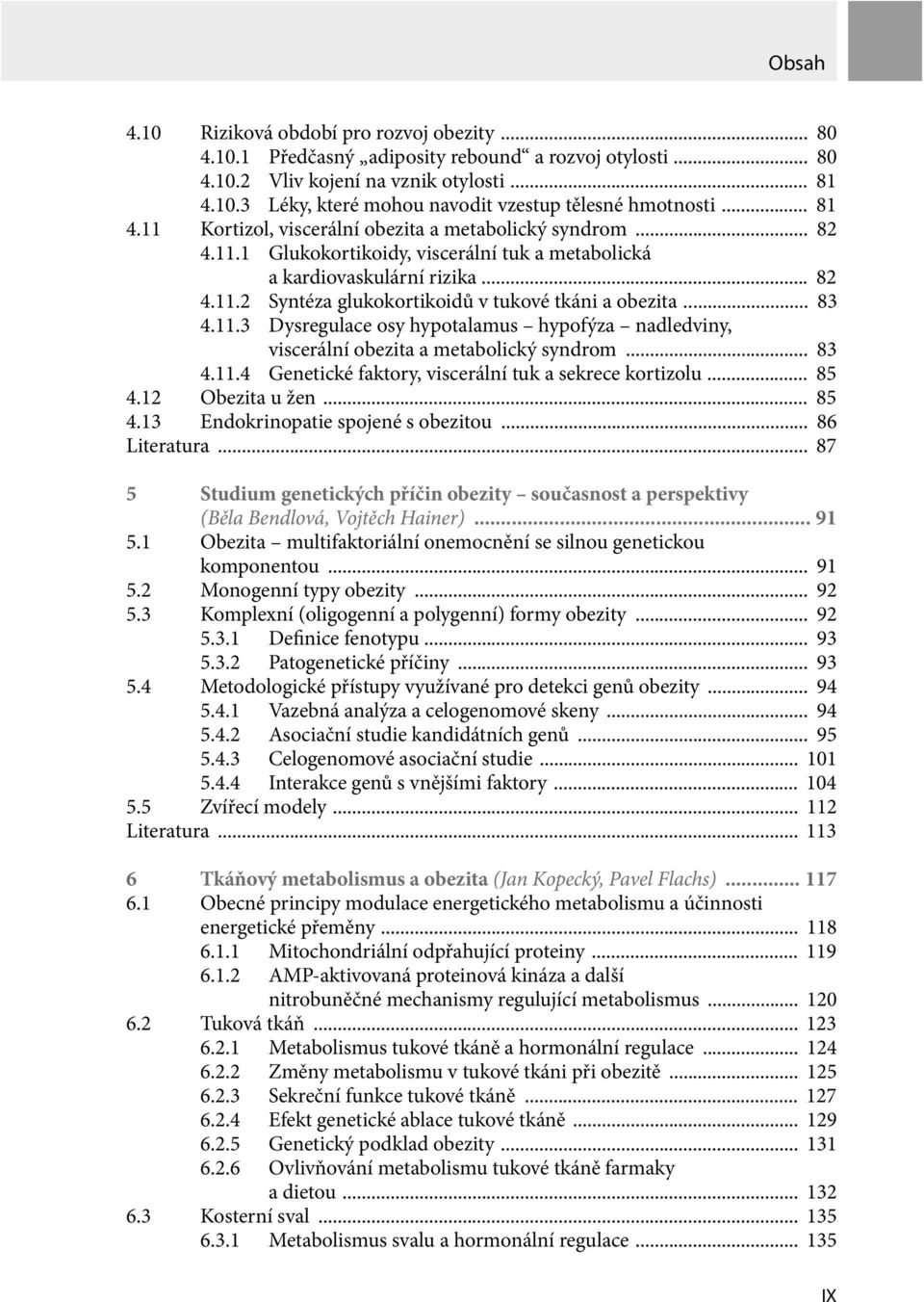 .. 83 4.11.3 Dysregulace osy hypotalamus hypofýza nadledviny, viscerální obezita a metabolický syndrom... 83 4.11.4 Genetické faktory, viscerální tuk a sekrece kortizolu... 85 4.12 Obezita u žen.