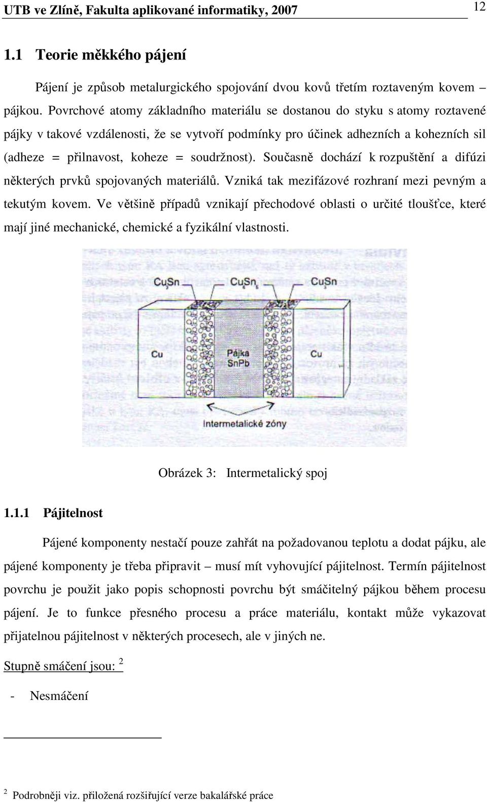 soudržnost). Současně dochází k rozpuštění a difúzi některých prvků spojovaných materiálů. Vzniká tak mezifázové rozhraní mezi pevným a tekutým kovem.