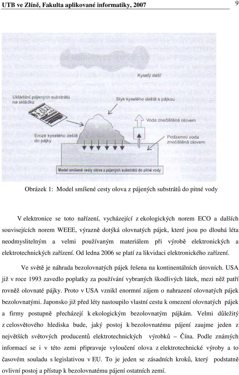 Od ledna 2006 se platí za likvidaci elektronického zařízení. Ve světě je náhrada bezolovnatých pájek řešena na kontinentálních úrovních.