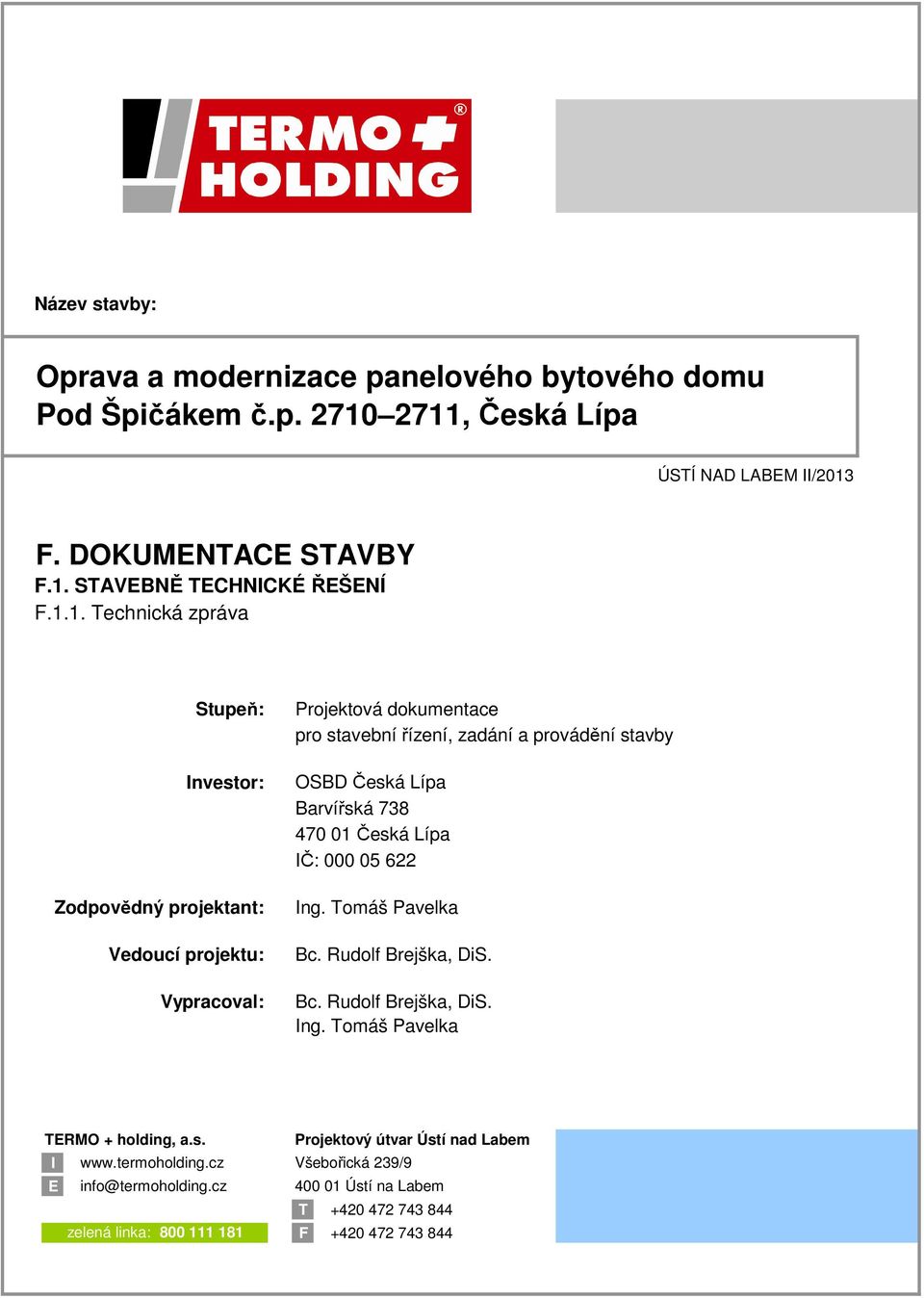 Česká Lípa Barvířská 738 470 01 Česká Lípa IČ: 000 05 622 Ing. Tomáš Pavelka Bc. Rudolf Brejška, DiS. Bc. Rudolf Brejška, DiS. Ing. Tomáš Pavelka TERMO + holding, a.s. Projektový útvar Ústí nad Labem I www.