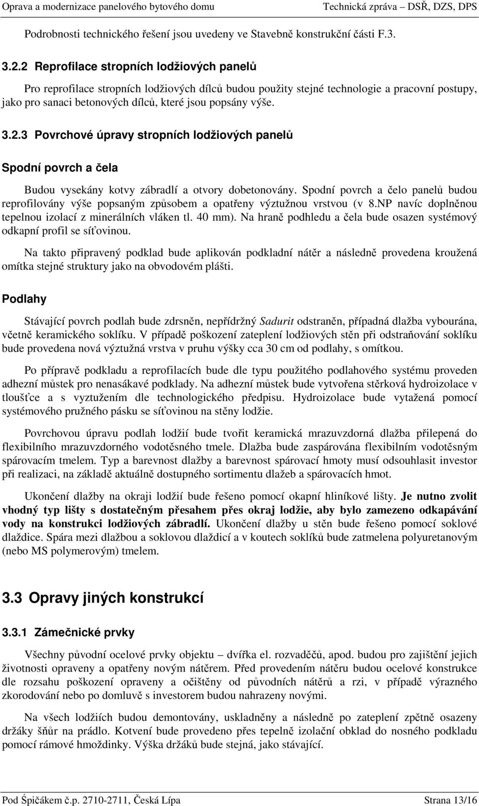 2.3 Povrchové úpravy stropních lodžiových panelů Spodní povrch a čela Budou vysekány kotvy zábradlí a otvory dobetonovány.