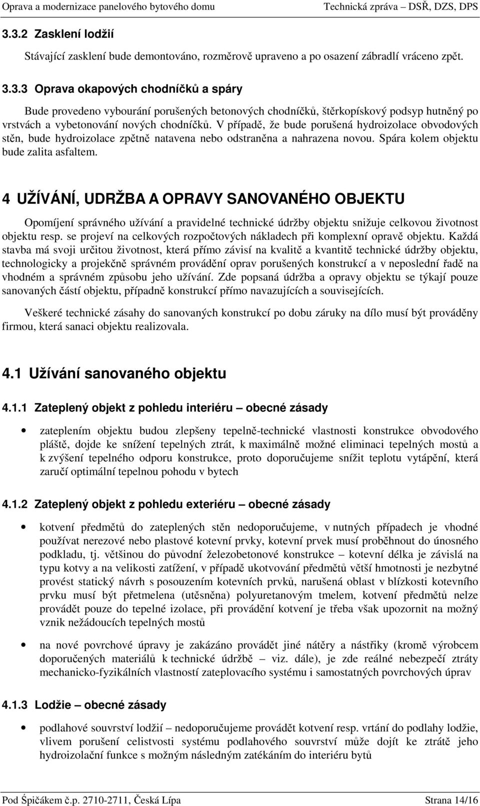 4 UŽÍVÁNÍ, UDRŽBA A OPRAVY SANOVANÉHO OBJEKTU Opomíjení správného užívání a pravidelné technické údržby objektu snižuje celkovou životnost objektu resp.