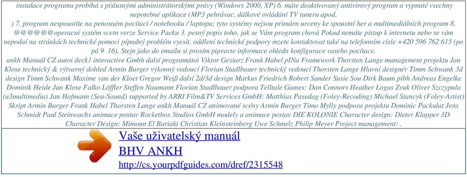 program nespoustíte na penosném pocítaci / notebooku / laptopu; tyto systémy nejsou primárn urceny ke spoustní her a multimediálních program 8. @@@@@@operacní systém vcetn verze Service Packu 3.