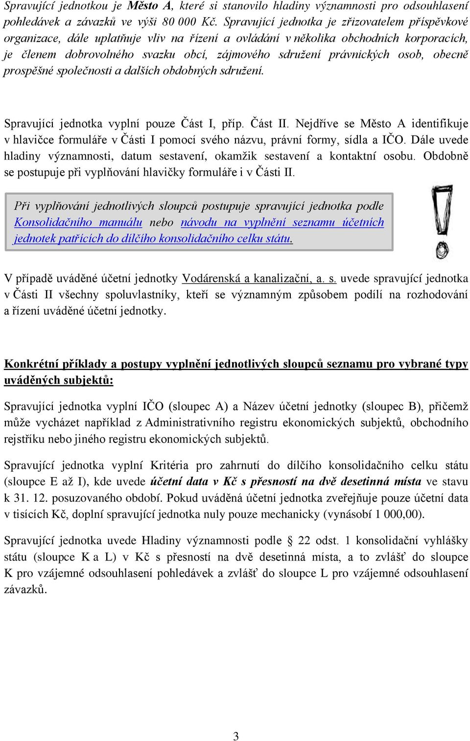 právnických osob, obecně prospěšné společnosti a dalších obdobných sdružení. Spravující jednotka vyplní pouze Část I, příp. Část II.